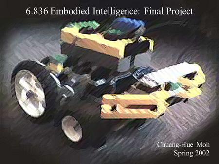 Chuang-Hue Moh Spring 2002 6.836 Embodied Intelligence: Final Project.