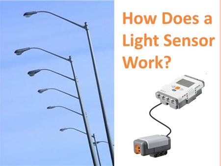 How Does a Light Sensor Work?. 1. How do humans sense light? 2. Provide an example “stimulus-sensor- coordinator-effector-response” framework using the.