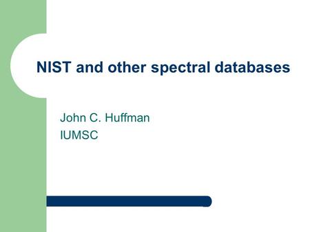 NIST and other spectral databases John C. Huffman IUMSC.