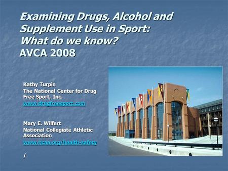 Examining Drugs, Alcohol and Supplement Use in Sport: What do we know? AVCA 2008 Kathy Turpin The National Center for Drug Free Sport, Inc. www.drugfreesport.com.