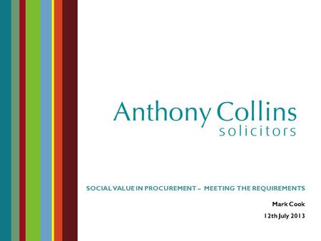 SOCIAL VALUE IN PROCUREMENT – MEETING THE REQUIREMENTS Mark Cook 12th July 2013.