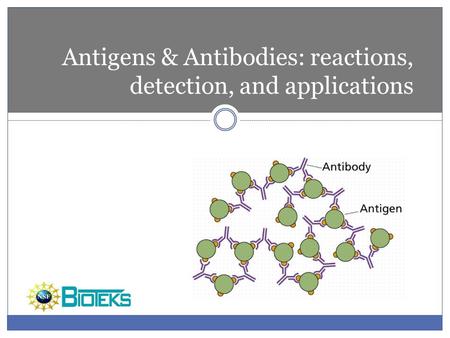 Antigens & Antibodies: reactions, detection, and applications.