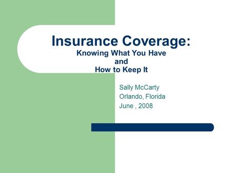 Insurance Coverage: Knowing What You Have and How to Keep It Sally McCarty Orlando, Florida June, 2008.
