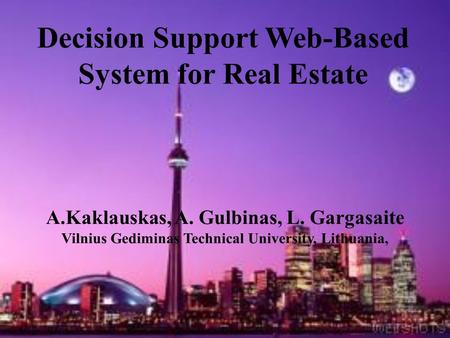 Decision Support Web-Based System for Real Estate A.Kaklauskas, A. Gulbinas, L. Gargasaite Vilnius Gediminas Technical University, Lithuania,