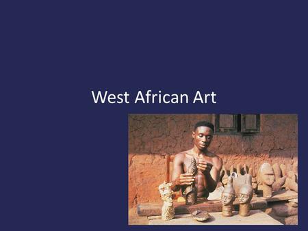 West African Art. West African Art Emphasizes… Sculpture and the Human Form Functionality – Art as a component of music, dance, ritual, social life. Anthropomorphism.