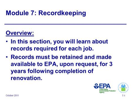 October 2011 7-1 Module 7: Recordkeeping Overview: In this section, you will learn about records required for each job. Records must be retained and made.