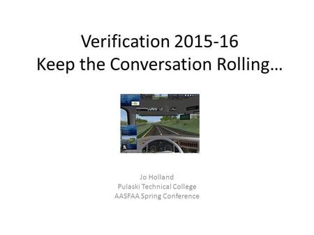 Verification 2015-16 Keep the Conversation Rolling… Jo Holland Pulaski Technical College AASFAA Spring Conference.