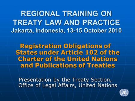 1 Registration Obligations of States under Article 102 of the Charter of the United Nations and Publications of Treaties Presentation by the Treaty Section,