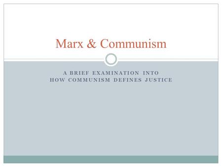 A BRIEF EXAMINATION INTO HOW COMMUNISM DEFINES JUSTICE Marx & Communism.