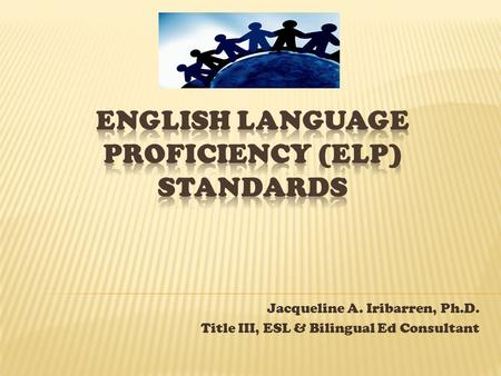 Jacqueline A. Iribarren, Ph.D. Title III, ESL & Bilingual Ed Consultant.