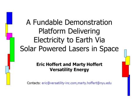 A Fundable Demonstration Platform Delivering Electricity to Earth Via Solar Powered Lasers in Space Eric Hoffert and Marty Hoffert Versatility Energy Contacts: