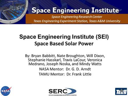 Space Engineering Institute (SEI) Space Based Solar Power Space Engineering Research Center Texas Engineering Experiment Station, Texas A&M University.