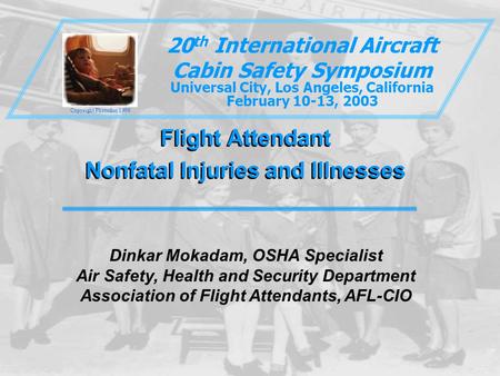 Flight Attendant Nonfatal Injuries and Illnesses Flight Attendant Nonfatal Injuries and Illnesses 20 th International Aircraft Cabin Safety Symposium Universal.