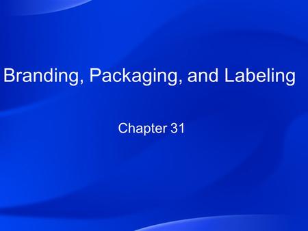 Branding, Packaging, and Labeling Chapter 31. Sec. 31.1 – Branding Elements & Strategies The nature, scope, and importance of branding in product planning.