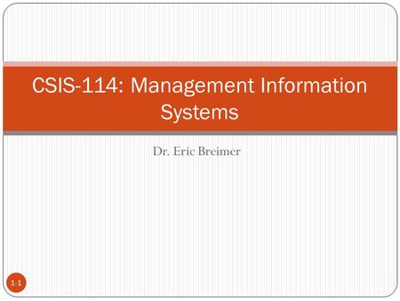 Dr. Eric Breimer 1-1 CSIS-114: Management Information Systems.