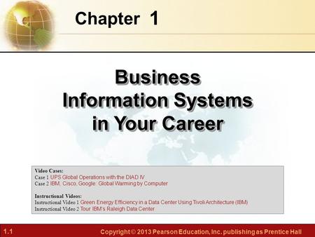 1.1 Copyright © 2013 Pearson Education, Inc. publishing as Prentice Hall 1 Chapter Business Information Systems in Your Career Video Cases: Case 1 UPS.