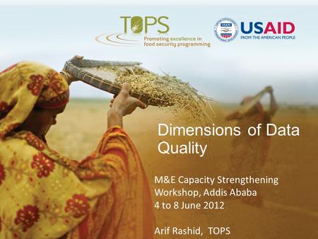 Dimensions of Data Quality M&E Capacity Strengthening Workshop, Addis Ababa 4 to 8 June 2012 Arif Rashid, TOPS.