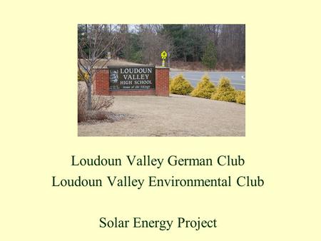 Loudoun Valley German Club Loudoun Valley Environmental Club Solar Energy Project.