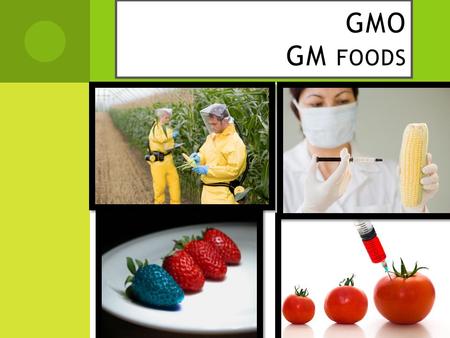GMO GM FOODS.  W HAT IS G ENETICALLY M ODIFIED F OOD ? When a gene from one organism is purposely moved to improve or change another organism in a laboratory,