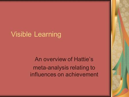 Visible Learning An overview of Hattie’s meta-analysis relating to influences on achievement.