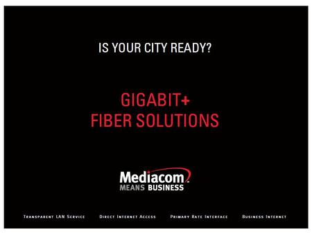 Mediacom Fiber City July 25, 2013 1. Mediacom. More Than Cable Mediacom is the nation’s 8 th largest cable company Mediacom brings broadband to community.