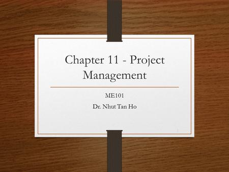 Chapter 11 - Project Management ME101 Dr. Nhut Tan Ho 1.