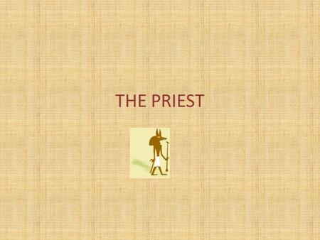 THE PRIEST. Your studies in The House of Life made you a wise person. You know the rites which the Gods like, and you can talk to them in the name of.