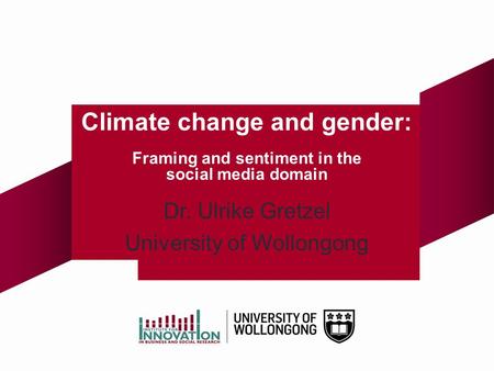 Dr. Ulrike Gretzel University of Wollongong Climate change and gender: Framing and sentiment in the social media domain.