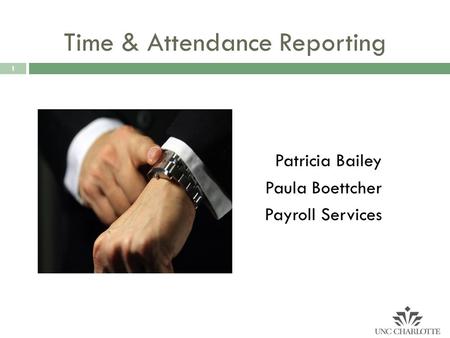 1 Time & Attendance Reporting Patricia Bailey Paula Boettcher Payroll Services.