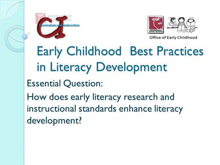 Early Childhood Best Practices in Literacy Development Essential Question: How does early literacy research and instructional standards enhance literacy.
