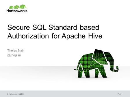 © Hortonworks Inc. 2013 Secure SQL Standard based Authorization for Apache Hive Thejas Page 1.