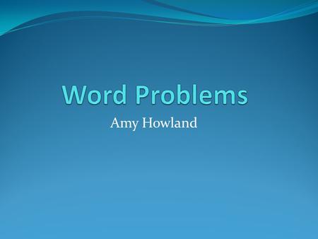 Word Problems Amy Howland.
