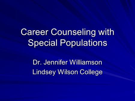 Career Counseling with Special Populations Dr. Jennifer Williamson Lindsey Wilson College.
