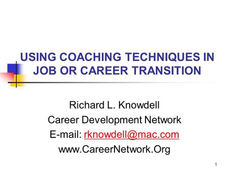 1 USING COACHING TECHNIQUES IN JOB OR CAREER TRANSITION Richard L. Knowdell Career Development Network
