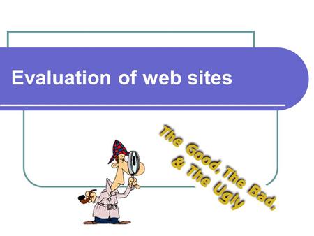 Evaluation of web sites. 2 Quality of Web resources varies a lot! Criteria needed to evaluate Web resources We need to evaluate: Accuracy Authority Objectivity.