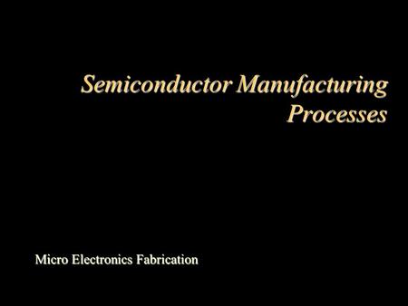 Semiconductor Manufacturing Processes Micro Electronics Fabrication.