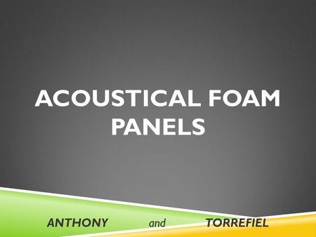 ACOUSTICAL FOAM PANELS ANTHONY andTORREFIEL. Acoustic foam is an open celled foam used for acoustic treatment. It attenuates airborne sound waves by increasing.