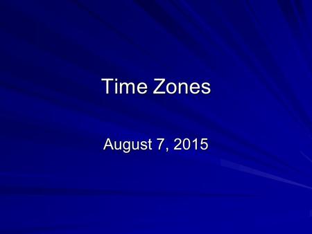 Time Zones August 7, 2015August 7, 2015August 7, 2015.