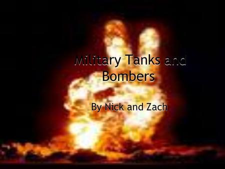 Military Tanks and Bombers By Nick and Zach Introduction FMilitary tanks and bombers are a must have for most large armies FNearly every military in.