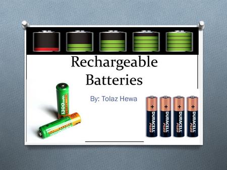 Rechargeable Batteries By: Tolaz Hewa. Chemistry behind Batteries O A battery is a package that consist of one or more galvanic cells used for the production.