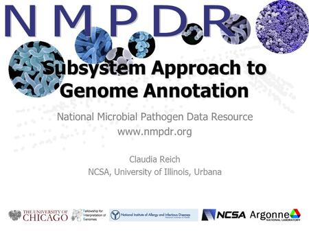 Subsystem Approach to Genome Annotation National Microbial Pathogen Data Resource www.nmpdr.org Claudia Reich NCSA, University of Illinois, Urbana.