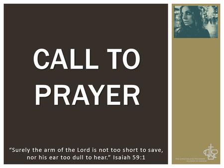 “Surely the arm of the Lord is not too short to save, nor his ear too dull to hear.” Isaiah 59:1 CALL TO PRAYER.