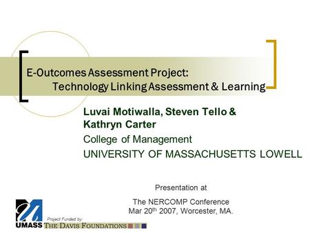 Project Funded by: E-Outcomes Assessment Project: Technology Linking Assessment & Learning Luvai Motiwalla, Steven Tello & Kathryn Carter College of Management.