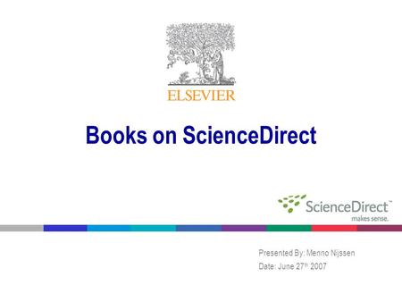 Books on ScienceDirect Presented By: Menno Nijssen Date: June 27 th 2007.