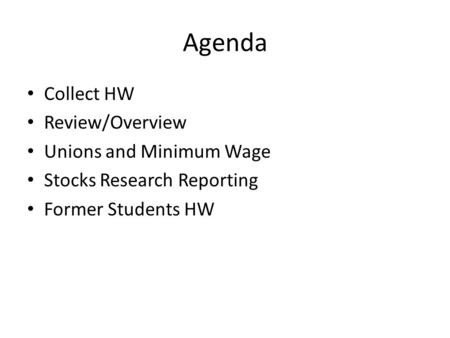 Agenda Collect HW Review/Overview Unions and Minimum Wage Stocks Research Reporting Former Students HW.