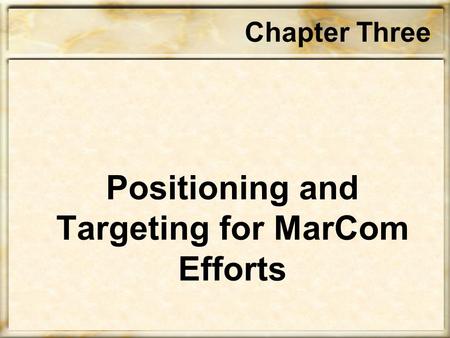 Chapter Three Positioning and Targeting for MarCom Efforts.