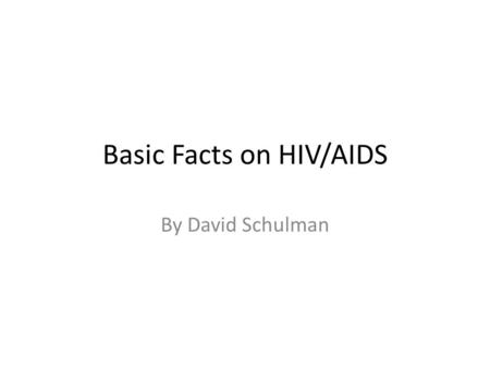 Basic Facts on HIV/AIDS By David Schulman. Learning objectives By the end of this presentation you will be able to: Discuss the difference between HIV.