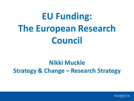EU Funding: The European Research Council Nikki Muckle Strategy & Change – Research Strategy.