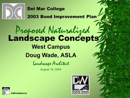 Landscape Concepts West Campus Doug Wade, ASLA Landscape Architect August 10, 2004 Del Mar College 2003 Bond Improvement Plan Proposed Naturalized WKMC.