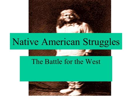 Native American Struggles The Battle for the West.